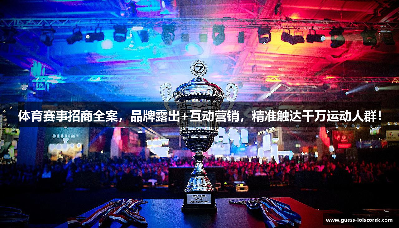 体育赛事招商全案，品牌露出+互动营销，精准触达千万运动人群！
